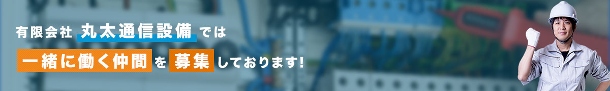 有限会社丸太通信設備では一緒に働く仲間を募集しております!